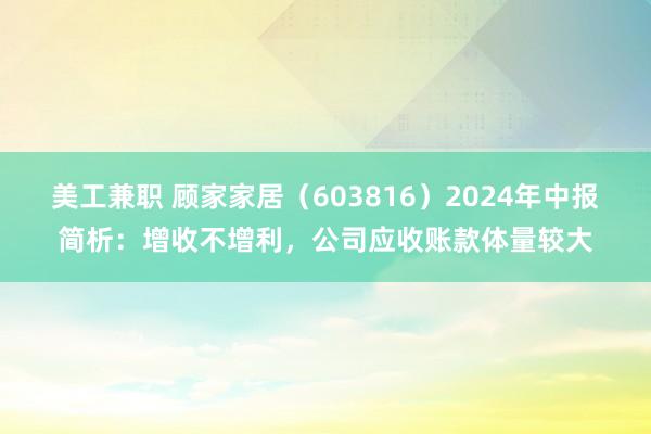 美工兼职 顾家家居（603816）2024年中报简析：增收不增利，公司应收账款体量较大